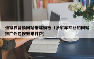 尉氏张家界营销网站搭建模板（张家界专业的网站推广外包按效果付费）